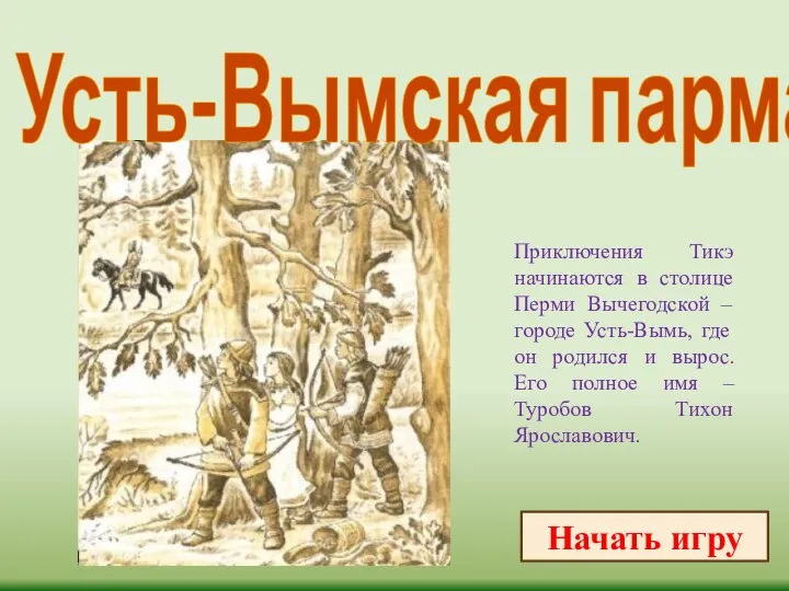 Усть-Вымская парма Начать игру Приключения Тикэ начинаются в столице Перми Вычегодской –