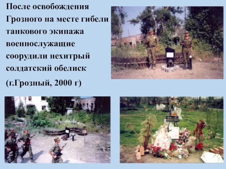 После освобождения Грозного на месте гибели танкового экипажа военнослужащие соорудили нехитрый солдатский обелиск (г.Грозный, 2000 г)