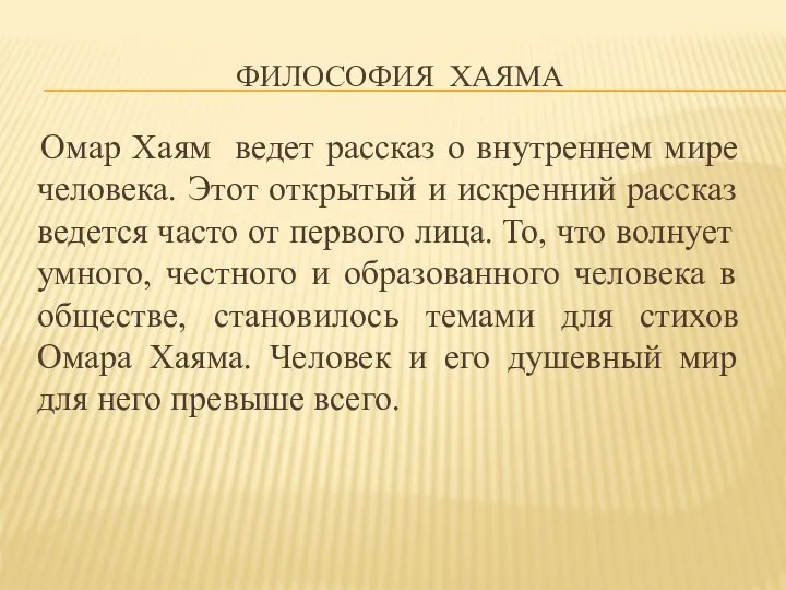 ФИЛОСОФИЯ ХАЯМА Омар Хаям ведет рассказ о внутреннем мире человека. Этот открытый