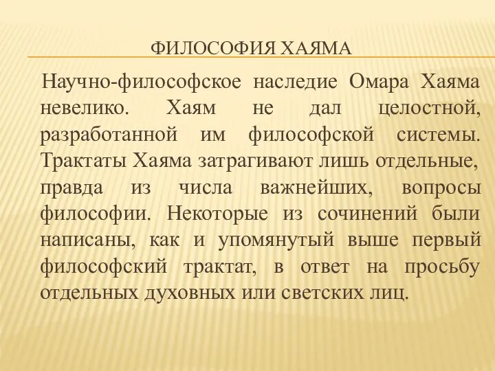 ФИЛОСОФИЯ ХАЯМА Научно-философское наследие Омара Хаяма невелико. Хаям не дал целостной, разработанной