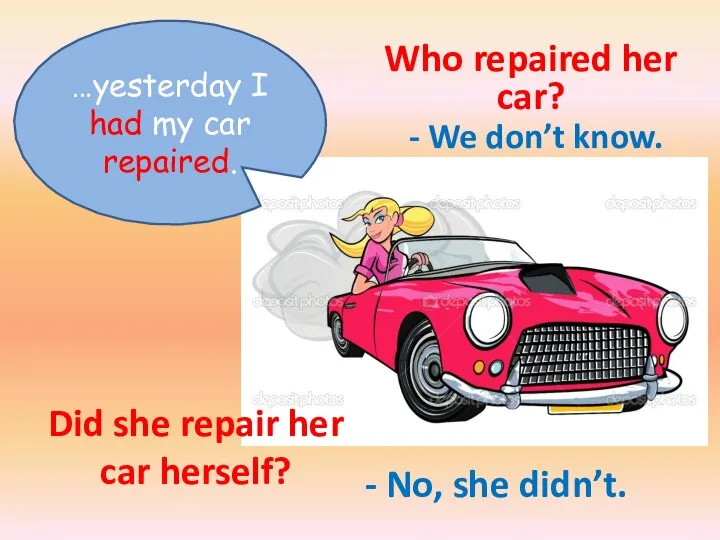 Did she repair her car herself? …yesterday I had my car repaired.