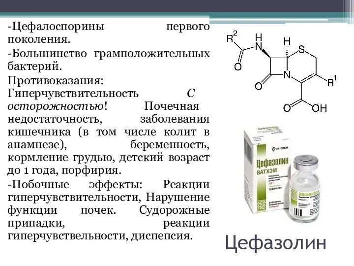 Цефазолин -Цефалоспорины первого поколения. -Большинство грамположительных бактерий. Противоказания: Гиперчувствительность С осторожностью! Почечная