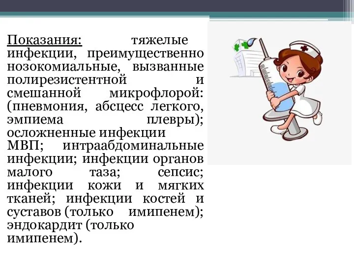 Показания: тяжелые инфекции, преимущественно нозокомиальные, вызванные полирезистентной и смешанной микрофлорой: (пневмония, абсцесс