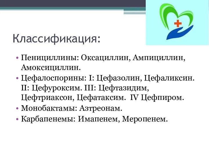 Классификация: Пенициллины: Оксациллин, Ампициллин, Амоксициллин. Цефалоспорины: I: Цефазолин, Цефаликсин. II: Цефуроксим. III: