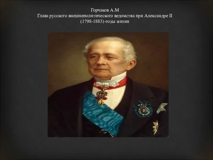 Горчаков А.М Глава русского внешнеполитического ведомства при Александре II (1798-1883)-годы жизни