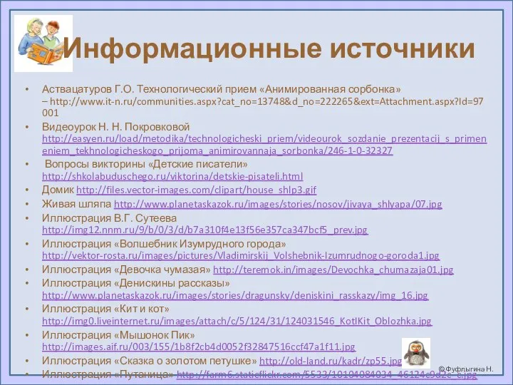 Информационные источники Аствацатуров Г.О. Технологический прием «Анимированная сорбонка» – http://www.it-n.ru/communities.aspx?cat_no=13748&d_no=222265&ext=Attachment.aspx?Id=97001 Видеоурок Н.