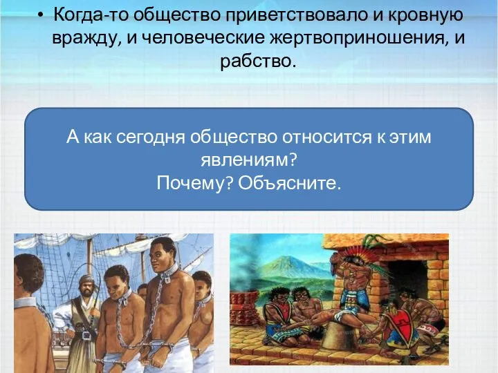 Когда-то общество приветствовало и кровную вражду, и человеческие жертвоприношения, и рабство. А