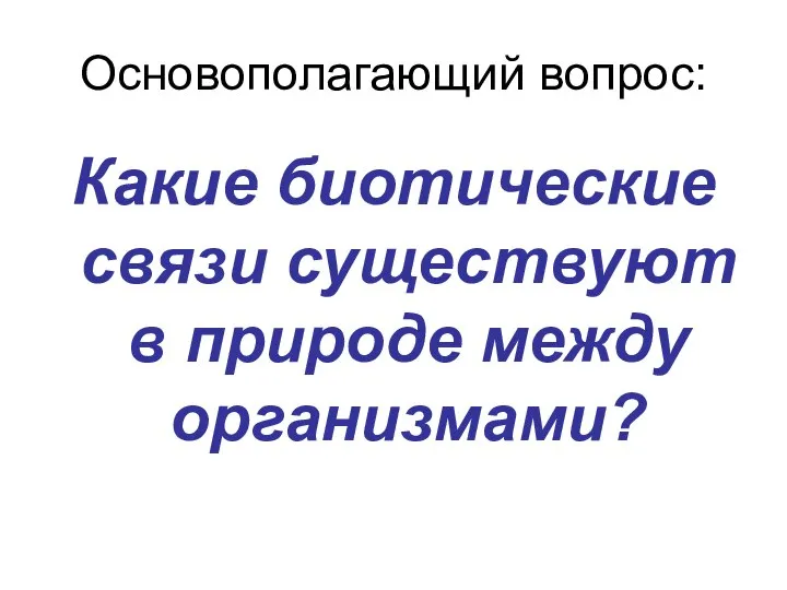 Основополагающий вопрос: Какие биотические связи существуют в природе между организмами?