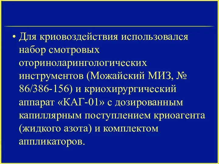 Для криовоздействия использовался набор смотровых оториноларингологических инструментов (Можайский МИЗ, № 86/386-156) и