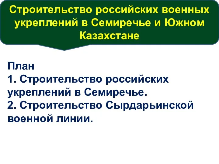 Cтроительство российских военных укреплений в Семиречье и Южном Казахстане План 1. Строительство