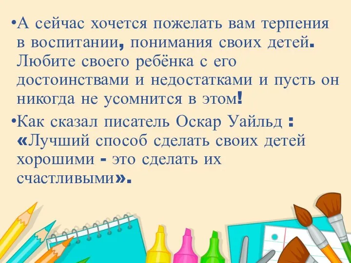 А сейчас хочется пожелать вам терпения в воспитании, понимания своих детей. Любите