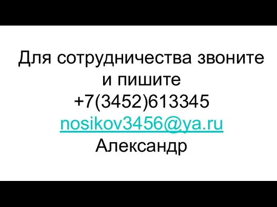 Для сотрудничества звоните и пишите +7(3452)613345 nosikov3456@ya.ru Александр