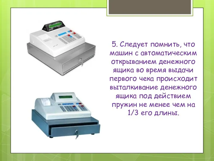 5. Следует помнить, что машин с автоматическим открыванием денежного ящика во время