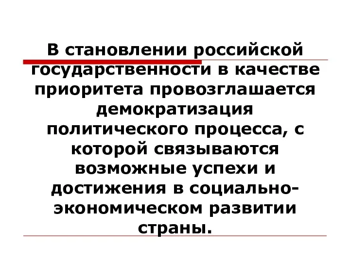 В становлении российской государственности в качестве приоритета провозглашается демократизация политического процесса, с