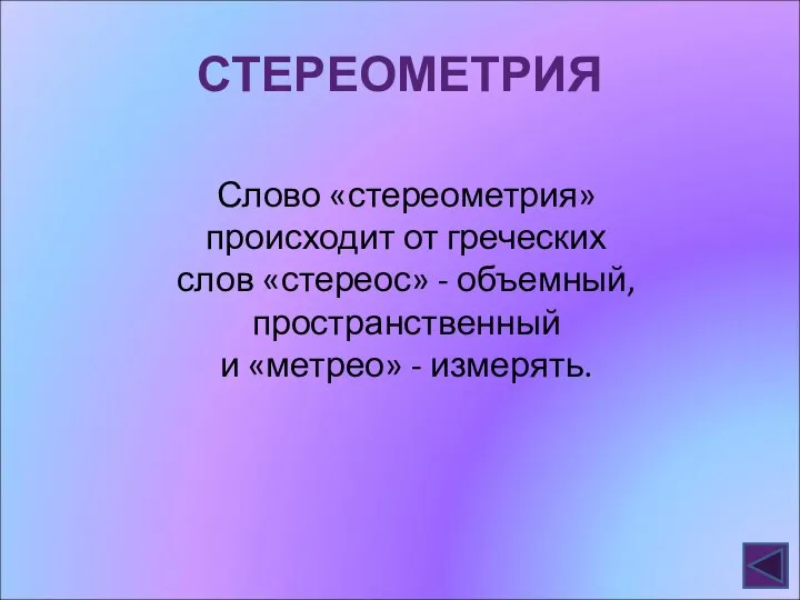 СТЕРЕОМЕТРИЯ Слово «стереометрия» происходит от греческих слов «стереос» - объемный, пространственный и «метрео» - измерять.