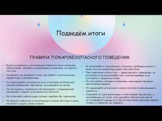 Подведём итоги ПРАВИЛА ПОЖАРОБЕЗОПАСНОГО ПОВЕДЕНИЯ: Будьте осторожны с источниками открытого огня: спичками,