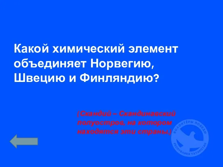 Какой химический элемент объединяет Норвегию, Швецию и Финляндию? (Скандий – Скандинавский полуостров,