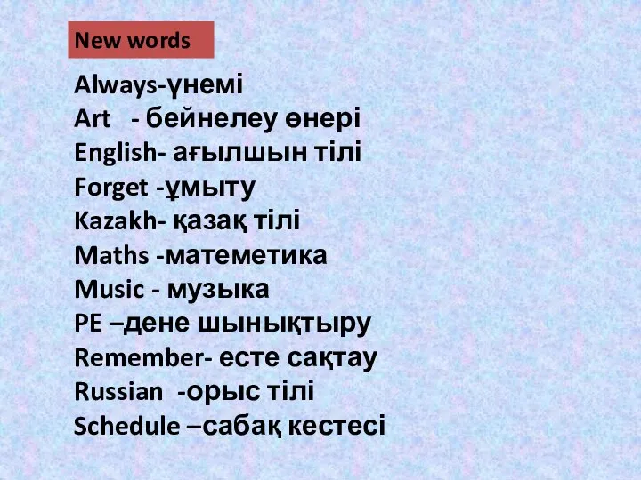 New words Always-үнемі Art - бейнелеу өнері English- ағылшын тілі Forget -ұмыту