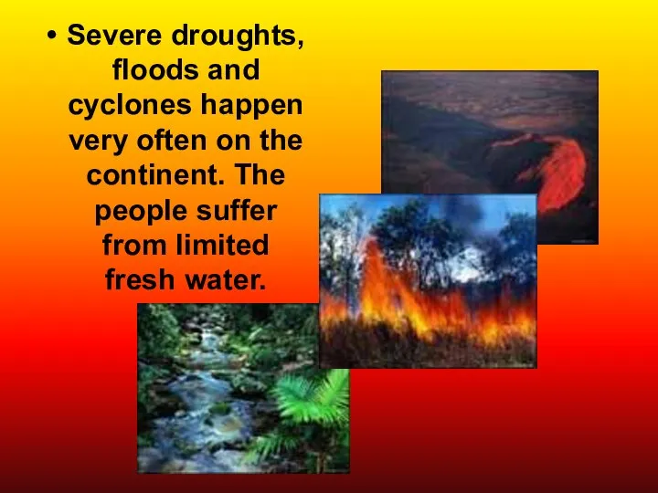 Severe droughts, floods and cyclones happen very often on the continent. The