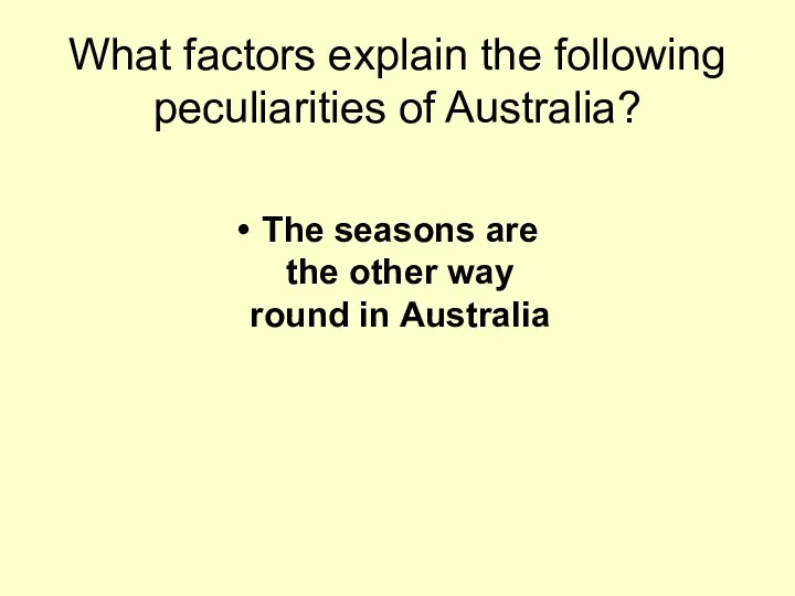 What factors explain the following peculiarities of Australia? The seasons are the