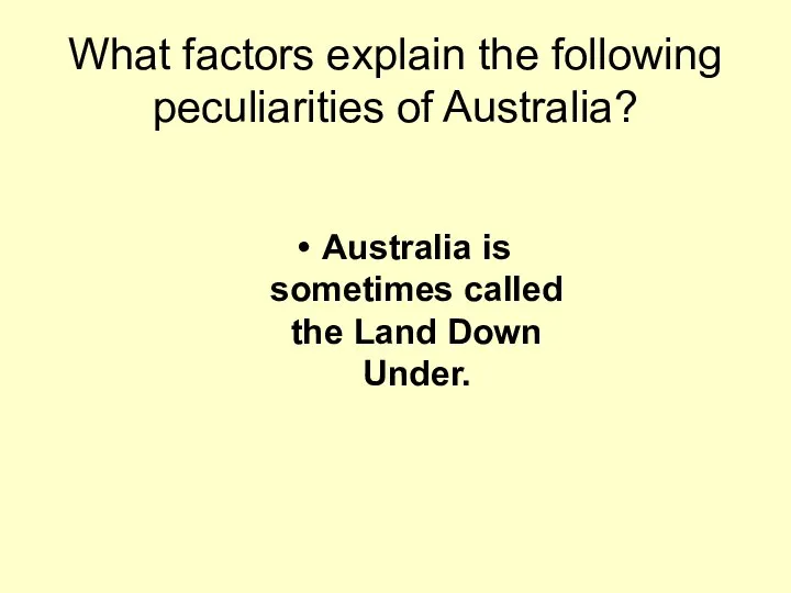 What factors explain the following peculiarities of Australia? Australia is sometimes called the Land Down Under.