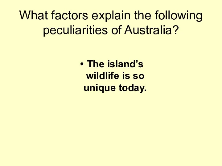 What factors explain the following peculiarities of Australia? The island’s wildlife is so unique today.