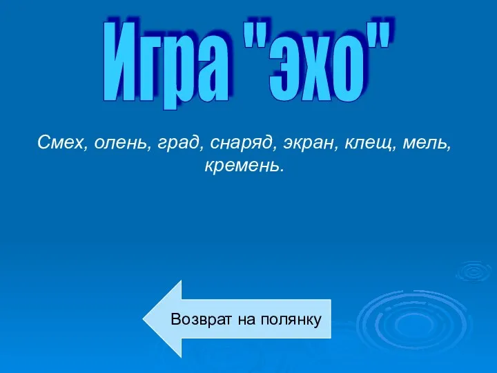 Игра "эхо" Смех, олень, град, снаряд, экран, клещ, мель, кремень. Возврат на полянку