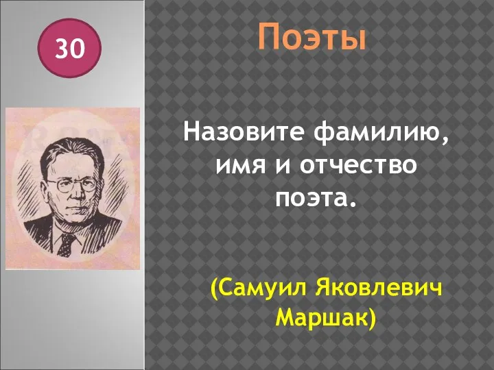 Поэты 30 Назовите фамилию, имя и отчество поэта. (Самуил Яковлевич Маршак)