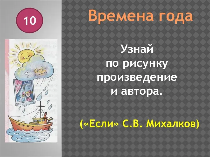 Времена года 10 Узнай по рисунку произведение и автора. («Если» С.В. Михалков)