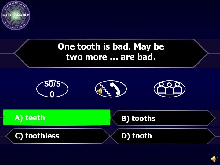 50/50 B) tooths D) tooth One tooth is bad. May be two