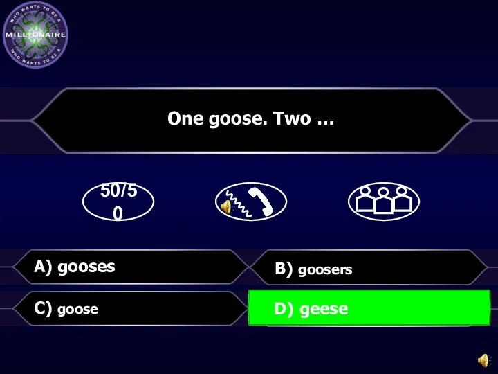 50/50 B) goosers D) geese One goose. Two … C) goose A) gooses D) geese