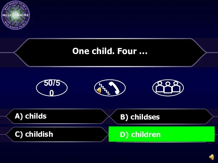 50/50 B) childses D) children One child. Four … C) childish A) childs D) children
