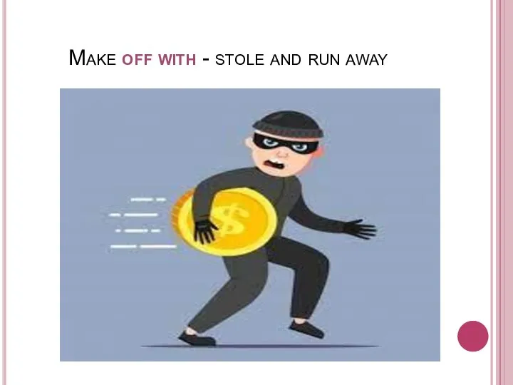 Make off with - stole and run away