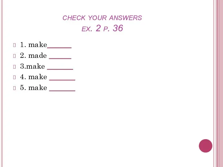 check your answers ex. 2 p. 36 1. make ______ 2. made