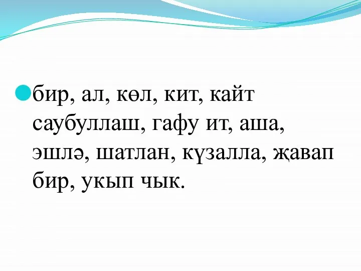 бир, ал, көл, кит, кайт саубуллаш, гафу ит, аша, эшлә, шатлан, күзалла, җавап бир, укып чык.