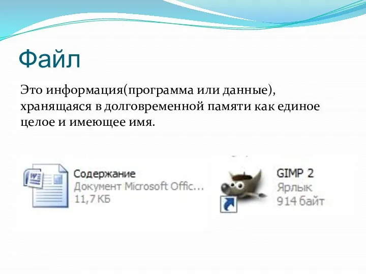 Файл Это информация(программа или данные), хранящаяся в долговременной памяти как единое целое и имеющее имя.