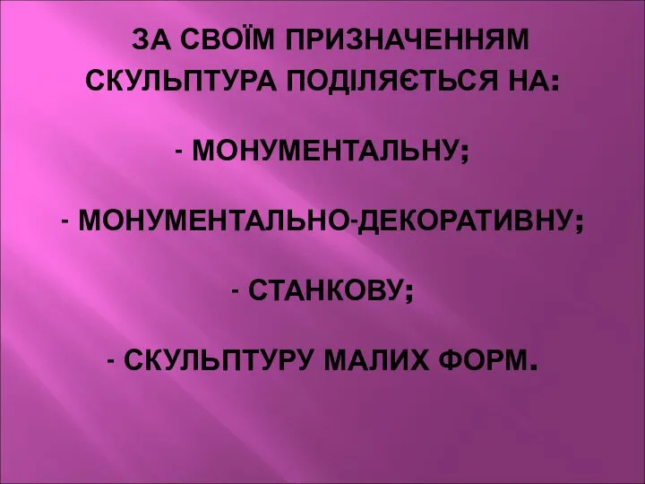 ЗА ПРИЗНАЧЕННЯМ ЗА СВОЇМ ПРИЗНАЧЕННЯМ СКУЛЬПТУРА ПОДІЛЯЄТЬСЯ НА: - МОНУМЕНТАЛЬНУ; - МОНУМЕНТАЛЬНО-ДЕКОРАТИВНУ;