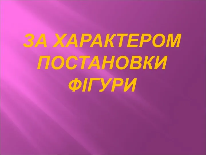 ЗА ХАРАКТЕРОМ ПОСТАНОВКИ ФІГУРИ