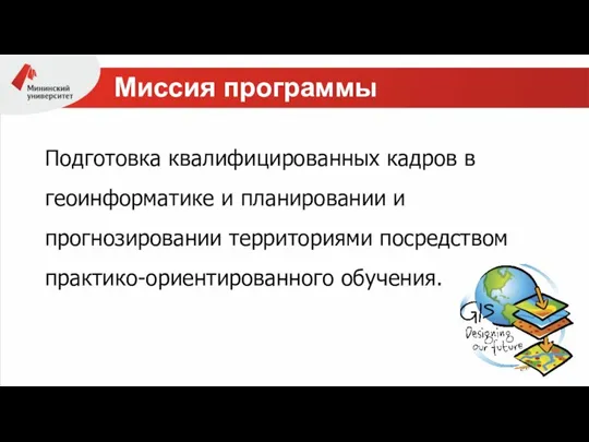 Миссия программы Подготовка квалифицированных кадров в геоинформатике и планировании и прогнозировании территориями посредством практико-ориентированного обучения.