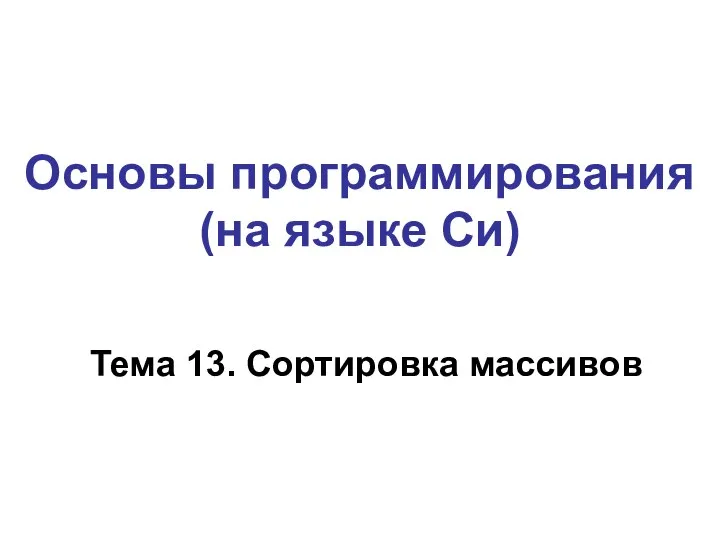 Тема 13. Сортировка массивов Основы программирования (на языке Си)