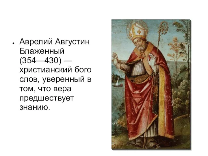 Аврелий Августин Блаженный (354—430) — христианский бого­слов, уверенный в том, что вера предшествует знанию.