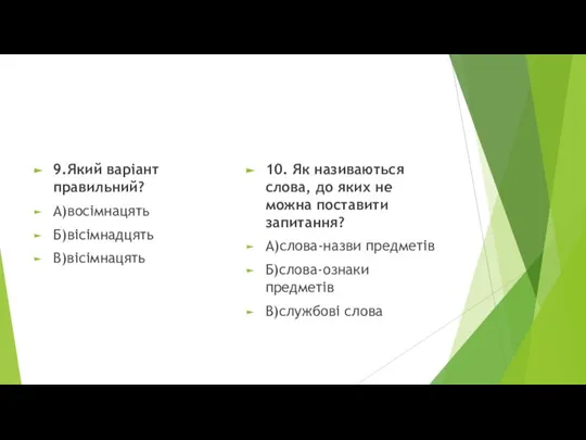 9.Який варіант правильний? А)восімнацять Б)вісімнадцять В)вісімнацять 10. Як називаються слова, до яких