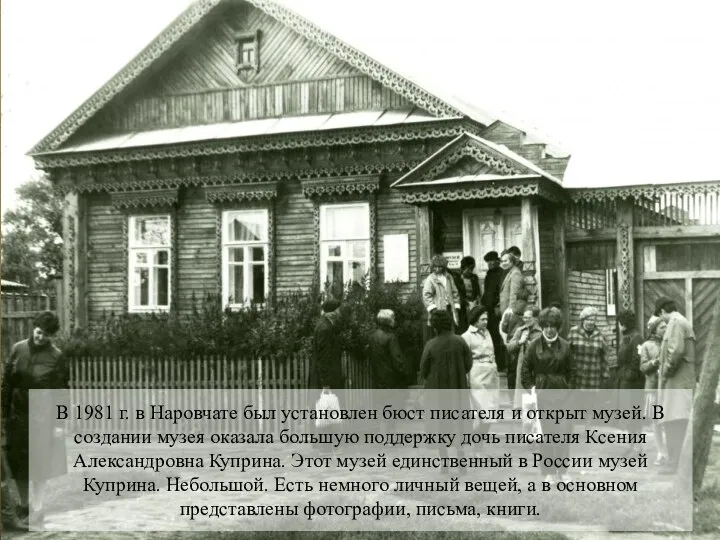 В 1981 г. в Наровчате был установлен бюст писателя и открыт музей.