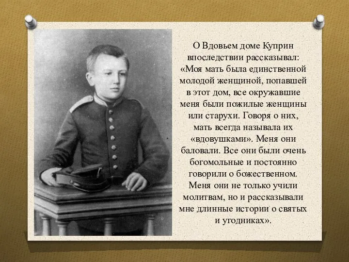 О Вдовьем доме Куприн впоследствии рассказывал: «Моя мать была единственной молодой женщиной,