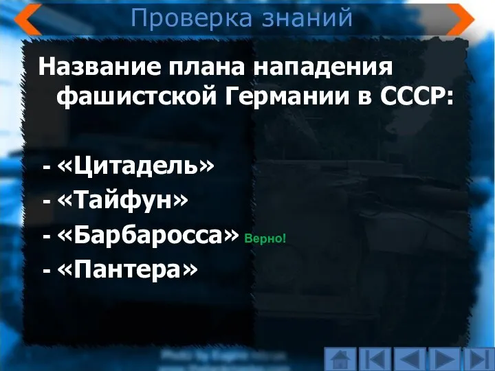 Проверка знаний Название плана нападения фашистской Германии в СССР: «Цитадель» «Тайфун» «Барбаросса» «Пантера» Верно!