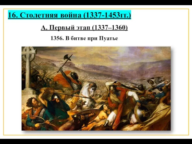 16. Столетняя война (1337-1453гг.) А. Первый этап (1337–1360) 1356. В битве при Пуатье