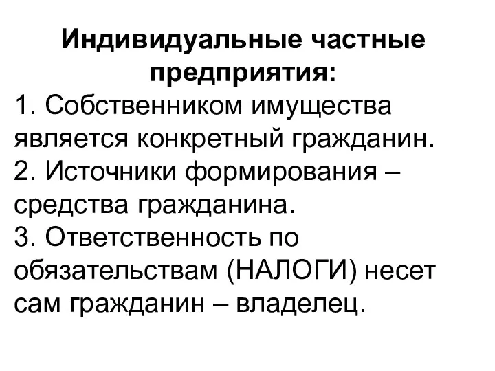 Индивидуальные частные предприятия: 1. Собственником имущества является конкретный гражданин. 2. Источники формирования