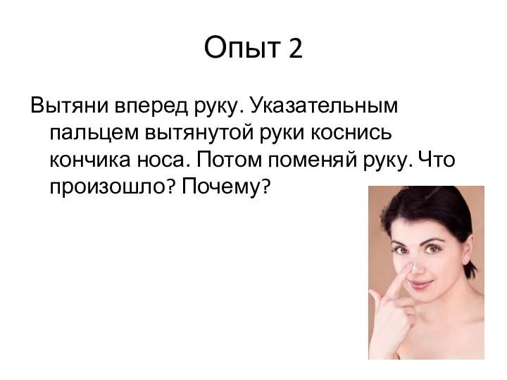 Опыт 2 Вытяни вперед руку. Указательным пальцем вытянутой руки коснись кончика носа.