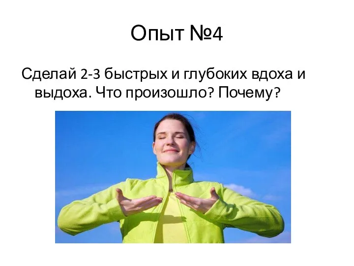 Опыт №4 Сделай 2-3 быстрых и глубоких вдоха и выдоха. Что произошло? Почему?