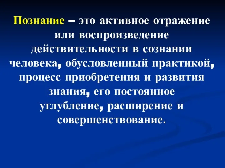 Познание – это активное отражение или воспроизведение действительности в сознании человека, обусловленный